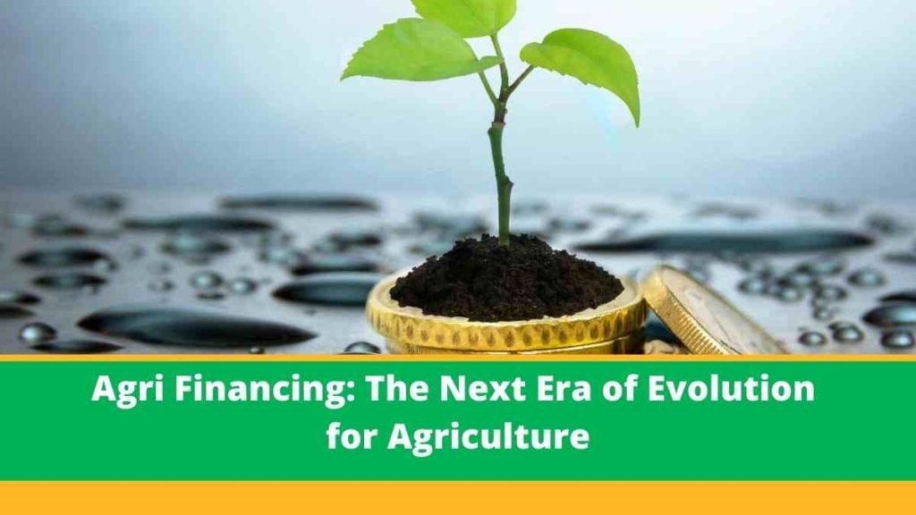 Agri Financing: The Next Era of Evolution for Agriculture,